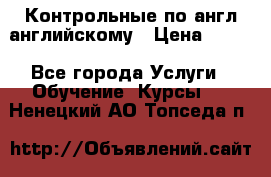 Контрольные по англ английскому › Цена ­ 300 - Все города Услуги » Обучение. Курсы   . Ненецкий АО,Топседа п.